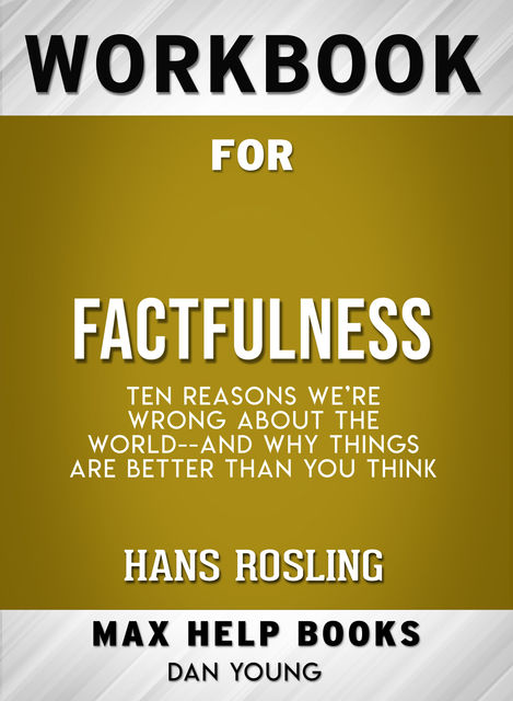Workbook for Factfulness: Ten Reasons We're Wrong About the World-- and Why Things Are Better Than You Think (Max-Help Books), Dan Young