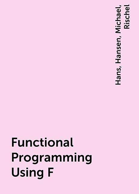 Functional Programming Using F, Michael, Hansen, Hans, Rischel