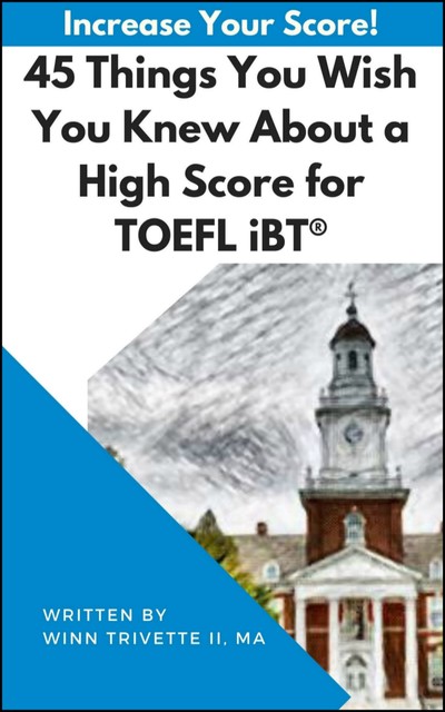 45 Things You Wish You Knew About a High Score for TOEFL iBT, MA, Winn Trivette II