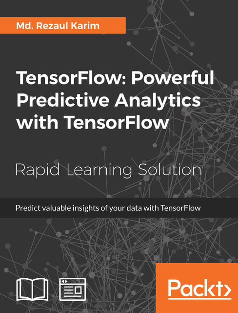 TensorFlow: Powerful Predictive Analytics with TensorFlow, Rezaul Karim