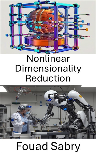 Nonlinear Dimensionality Reduction, Fouad Sabry