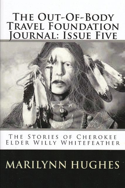 The Out-of-Body Travel Foundation Journal: The Stories of Cherokee Elder, Willy Whitefeather – Issue Five, Paul Elder, Marilynn Hughes, Willy Whitefeather, P.C. Simon, Susan Wren Lake