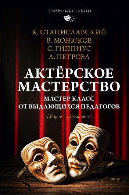 Актерское мастерство. Мастер-класс от выдающихся педагогов, Константин Станиславский, Анна Петрова, Сергей Гиппиус, Виктор Монюков