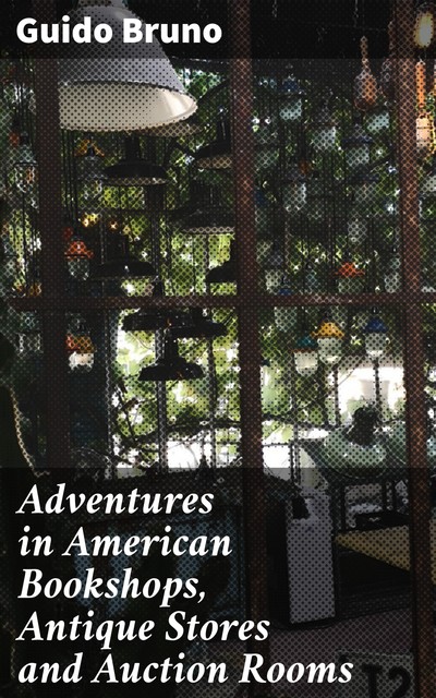 Adventures in American Bookshops, Antique Stores and Auction Rooms, Guido Bruno