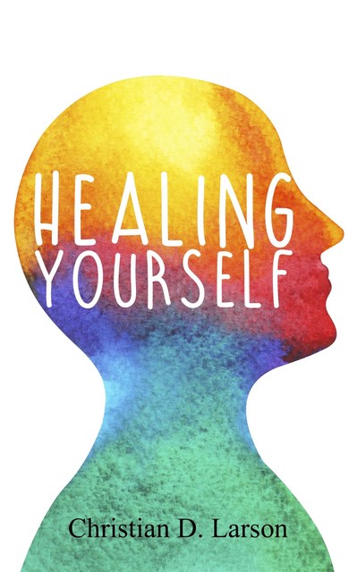 Healing Yourself, Christian D.Larson