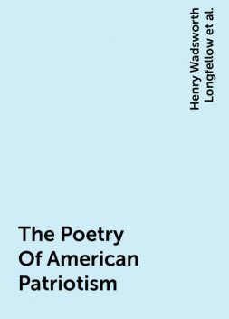The Poetry Of American Patriotism, Henry Wadsworth Longfellow, Walt Whitman, Ralph Waldo Emerson