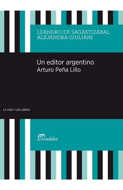 Un editor argentino. Arturo Peña Lillo, Leandro De Sagastizábal, Alejandra Giuliani