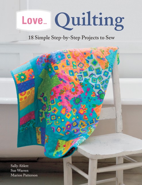 Love… Quilting, Marion Patterson, Sally Ablett, Sue Warren