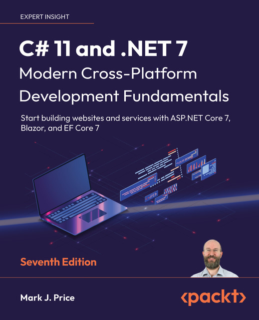 C# 11 and. NET 7 – Modern Cross-Platform Development Fundamentals, Mark J. Price