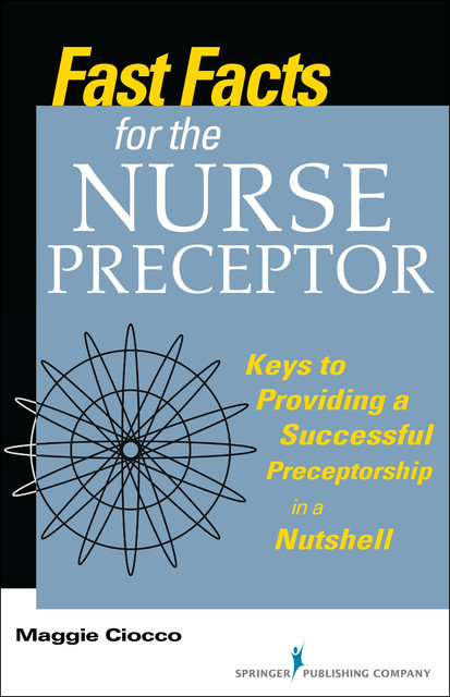 Fast Facts for the Nurse Preceptor, M.S, BC, RN, Maggie Ciocco