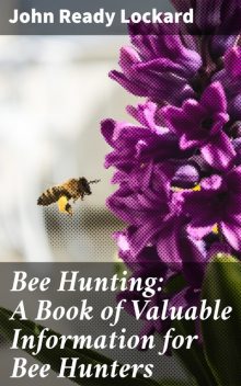 Bee Hunting: A Book of Valuable Information for Bee Hunters, John Ready Lockard