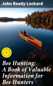 Bee Hunting: A Book of Valuable Information for Bee Hunters, John Ready Lockard
