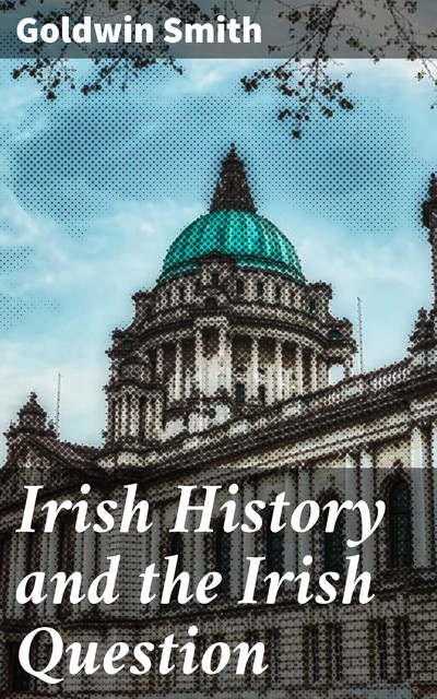 Irish History and the Irish Question, Goldwin Smith