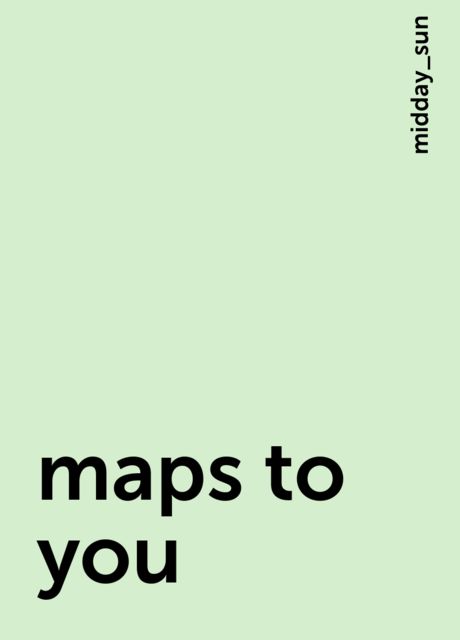 maps to you, midday_sun