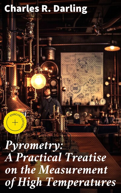 Pyrometry: A Practical Treatise on the Measurement of High Temperatures, Charles R. Darling