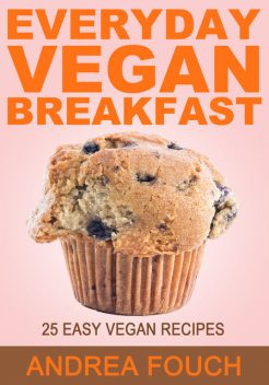 Everyday Vegan Breakfast, Andrea Fouch
