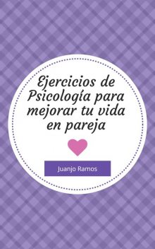 Ejercicios de psicología para mejorar tu vida en pareja, Juanjo Ramos
