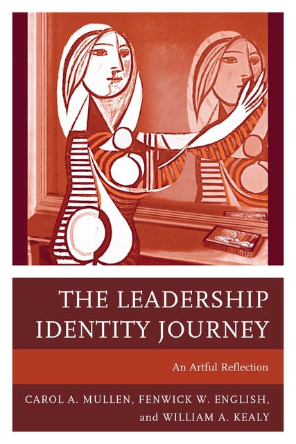 The Leadership Identity Journey, Fenwick W. English, Carol A. Mullen, William A. Kealy