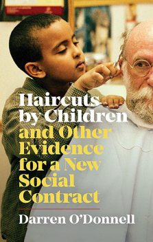 Haircuts by Children, and Other Evidence for a New Social Contract, Darren O'Donnell