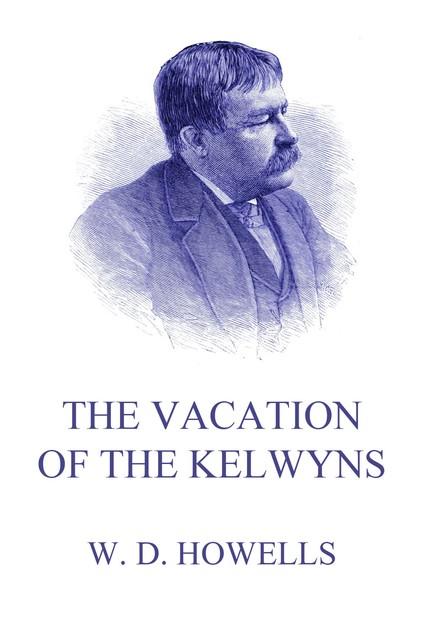 The Vacation Of The Kelwyns, William Dean Howells