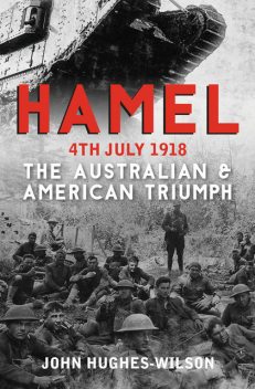 Hamel 4th July 1918, John Hughes-Wilson