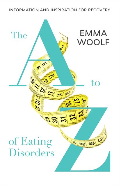 The to Z of Eating Disorders, Emma Woolf