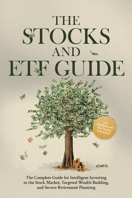 The Stocks and ETF Guide: The Complete Guide for Intelligent Investing in the Stock Market, Targeted Wealth Building, and Secure Retirement Planning – Including Workbook and Day Trading Instructions, Moritz Borgmann