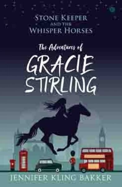 Stone Keeper and the Whisper Horses – The Adventures of Gracie Stirling, Jenny Kling Bakker