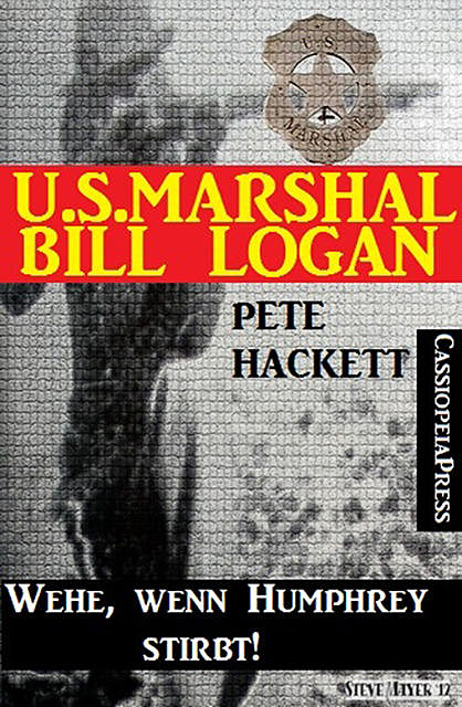 U.S. Marshal Bill Logan 14: Wehe, wenn Humphrey stirbt, Pete Hackett