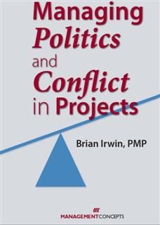 Managing Politics and Conflict in Projects, Brian Irwin