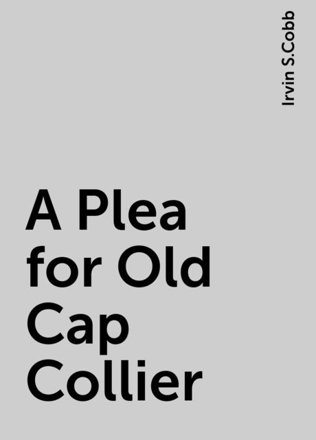 A Plea for Old Cap Collier, Irvin S.Cobb