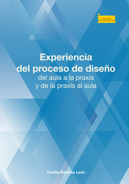 Experiencia del proceso de diseño, del aula a la praxis y de la praxis al aula, Cecilia Ramírez León