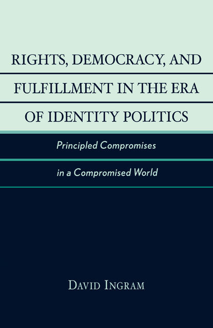 Rights, Democracy, and Fulfillment in the Era of Identity Politics, David Ingram