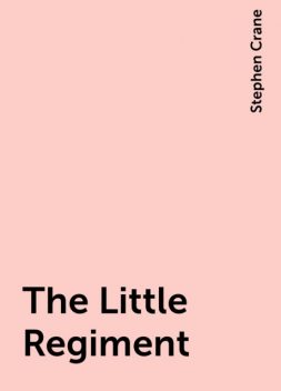 The Little Regiment, Stephen Crane