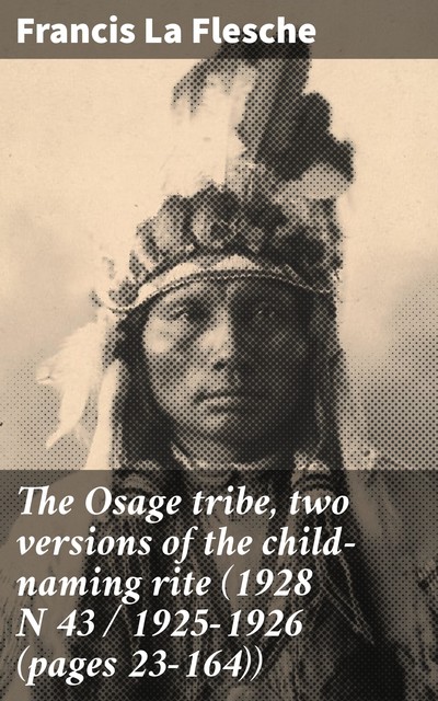 The Osage tribe, two versions of the child-naming rite (1928 N 43 / 1925–1926 (pages 23–164)), Francis la Flesche