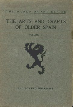 The Arts and Crafts of Older Spain, Volume 1 (of 3), Leonard Williams