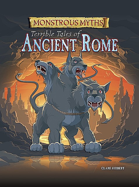 Monstrous Myths: Terrible Tales of Ancient Rome, Clare Hibbert