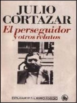 El Perseguidor Y Otros Relatos, Julio Cortázar
