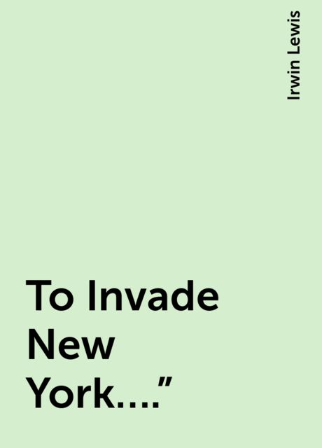 To Invade New York....", Irwin Lewis