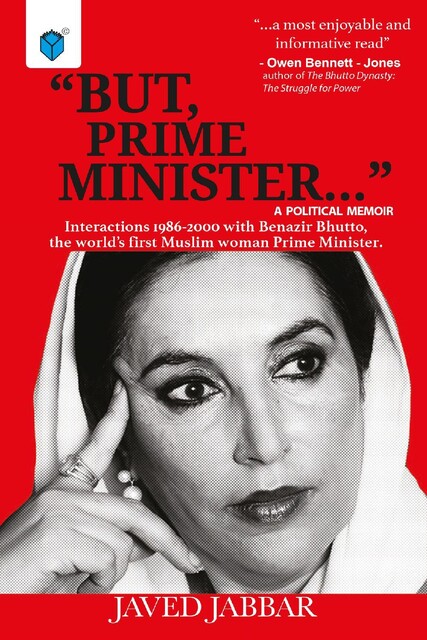 “But, Prime Minister…”: Interactions with Benazir Bhutto, the world's first Muslim woman Prime Minister, Javed Jabbar
