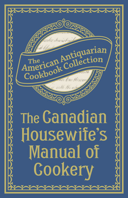 The Canadian Housewife's Manual of Cookery, The American Antiquarian Cookbook Collection