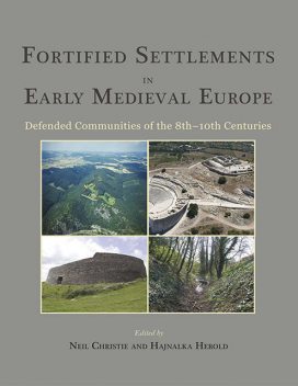 Fortified Settlements in Early Medieval Europe, Hajnalka Herold, Neil Christie