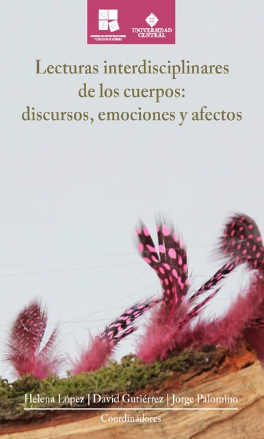 Lecturas interdisciplinares de los cuerpos: discursos, emociones y afectos, Cesar Cruz, Nayla Vacarezza, Adriana Salazar Vélez, Catherine Bermejo Camacho, David Gutiérrez Castañeda, Helena López Gonzalez de Orduña, Jorge Alberto Palomino Forero, Mathias Klitgård