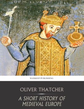 A Short History of Medieval Europe, Oliver Thatcher