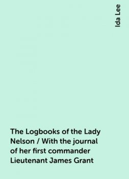 The Logbooks of the Lady Nelson / With the journal of her first commander Lieutenant James Grant, Ida Lee