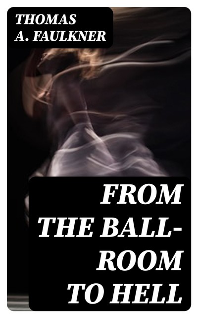 From the Ball-Room to Hell, Thomas A.Faulkner