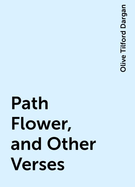 Path Flower, and Other Verses, Olive Tilford Dargan