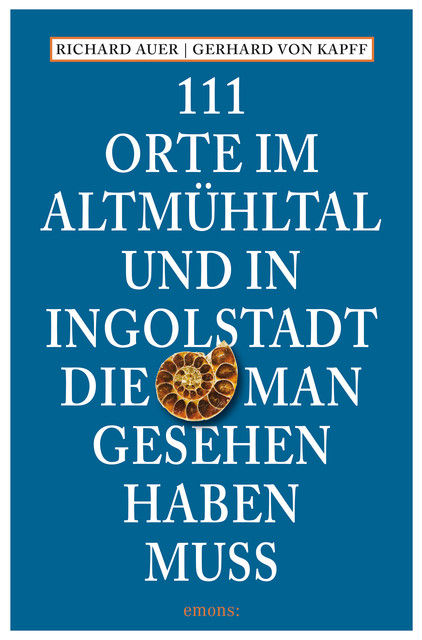 111 Orte im Altmühltal und in Ingolstadt, die man gesehen haben muss, Richard Auer, Gerhard von Kapff