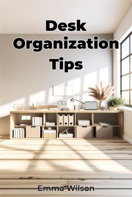 Desk Organization Tips, Emma Wilson