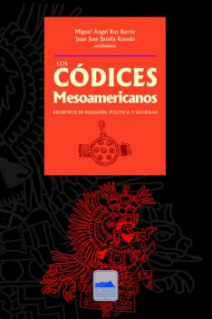 Los códices mesoamericanos, Miguel Ángel Ruz Barrio, Juan José Batalla Rosado